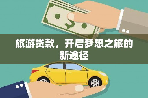 盐田旅游贷款，开启梦想之旅的新途径