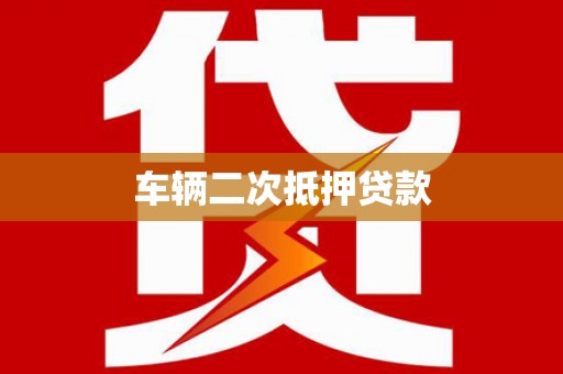 盐田车辆二次抵押贷款
