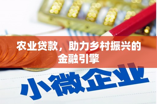 盐田农业贷款，助力乡村振兴的金融引擎