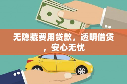 盐田无隐藏费用贷款，透明借贷，安心无忧
