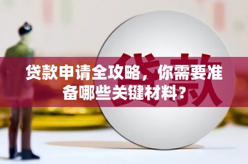 盐田贷款申请全攻略，你需要准备哪些关键材料？