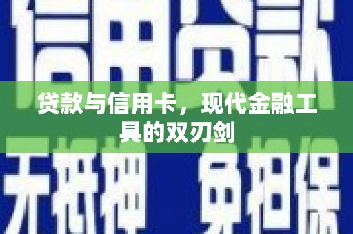 盐田贷款与信用卡，现代金融工具的双刃剑