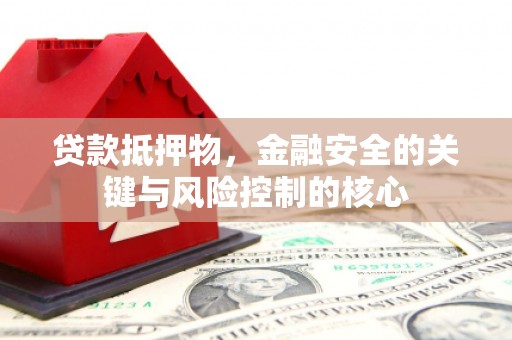 盐田贷款抵押物，金融安全的关键与风险控制的核心