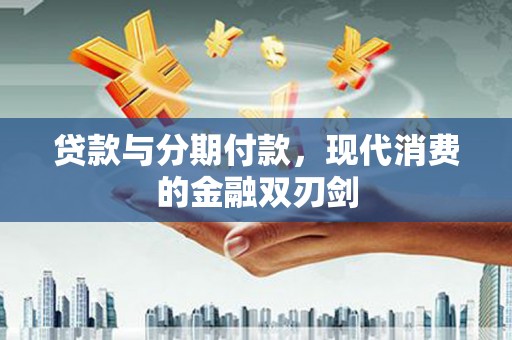 盐田贷款与分期付款，现代消费的金融双刃剑