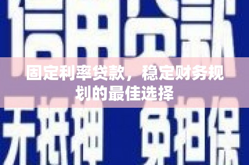 盐田固定利率贷款，稳定财务规划的最佳选择