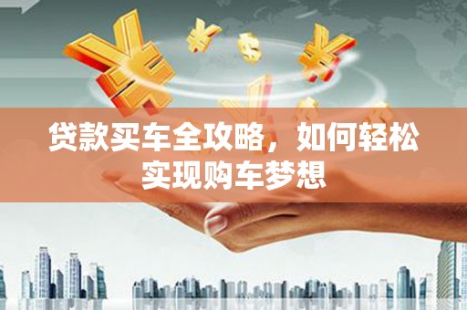 盐田贷款买车全攻略，如何轻松实现购车梦想