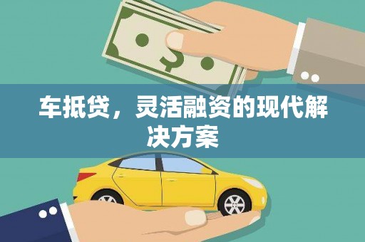 盐田车抵贷，灵活融资的现代解决方案