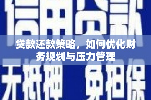盐田贷款还款策略，如何优化财务规划与压力管理