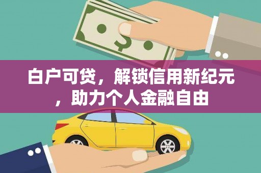 盐田白户可贷，解锁信用新纪元，助力个人金融自由