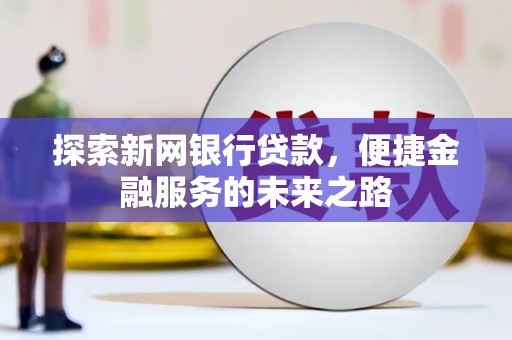 盐田探索新网银行贷款，便捷金融服务的未来之路