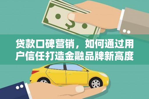 盐田贷款口碑营销，如何通过用户信任打造金融品牌新高度