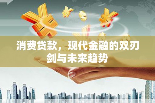 盐田消费贷款，现代金融的双刃剑与未来趋势