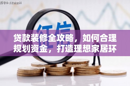 盐田贷款装修全攻略，如何合理规划资金，打造理想家居环境