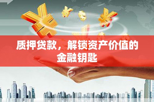 盐田质押贷款，解锁资产价值的金融钥匙