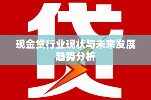 盐田现金贷行业现状与未来发展趋势分析