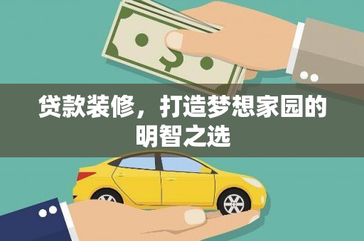 盐田贷款装修，打造梦想家园的明智之选