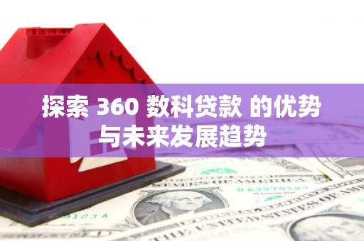 盐田探索 360 数科贷款 的优势与未来发展趋势