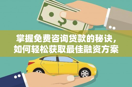 盐田掌握免费咨询贷款的秘诀，如何轻松获取最佳融资方案