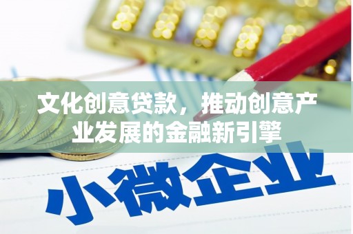 盐田文化创意贷款，推动创意产业发展的金融新引擎