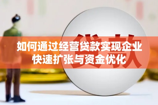 盐田如何通过经营贷款实现企业快速扩张与资金优化