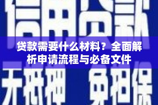 盐田贷款需要什么材料？全面解析申请流程与必备文件