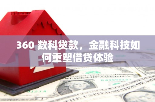 盐田360 数科贷款，金融科技如何重塑借贷体验