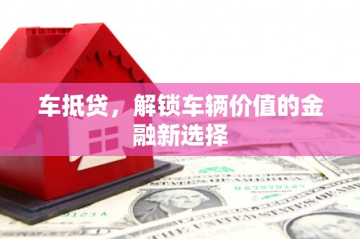 盐田车抵贷，解锁车辆价值的金融新选择