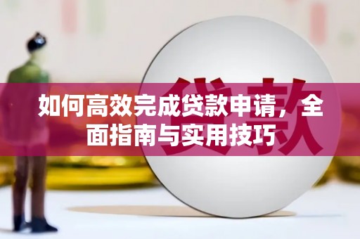 盐田如何高效完成贷款申请，全面指南与实用技巧