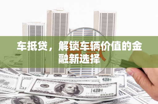 盐田车抵贷，解锁车辆价值的金融新选择
