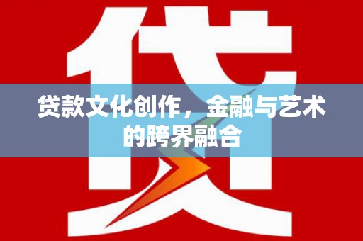 盐田贷款文化创作，金融与艺术的跨界融合