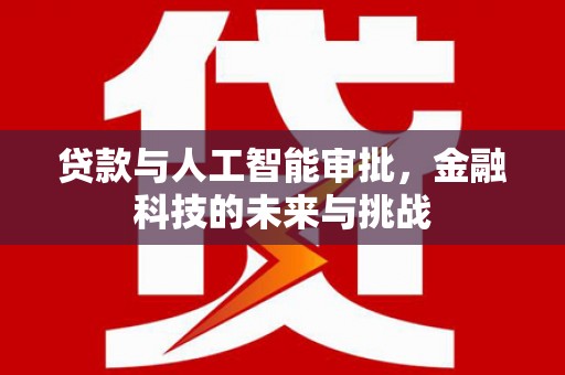 盐田贷款与人工智能审批，金融科技的未来与挑战