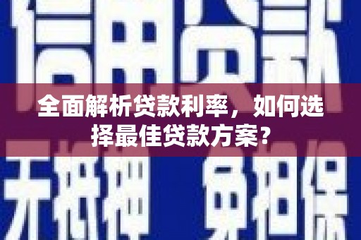 盐田全面解析贷款利率，如何选择最佳贷款方案？