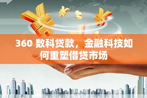 盐田360 数科贷款，金融科技如何重塑借贷市场