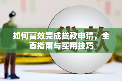 盐田如何高效完成贷款申请，全面指南与实用技巧