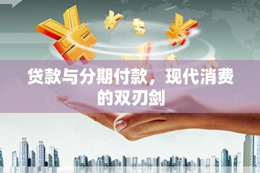 盐田贷款与分期付款，现代消费的双刃剑