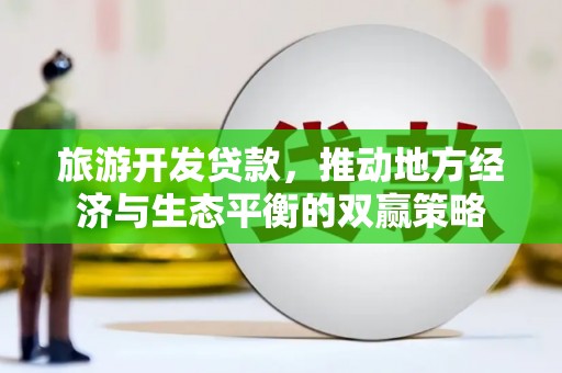 盐田旅游开发贷款，推动地方经济与生态平衡的双赢策略