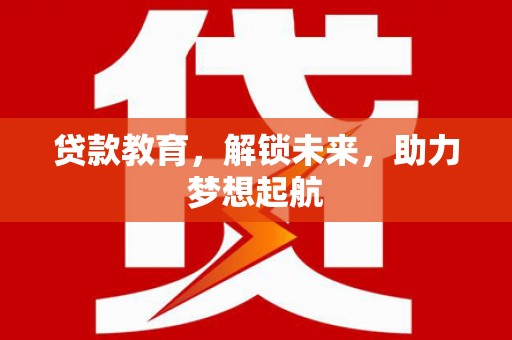 盐田贷款教育，解锁未来，助力梦想起航