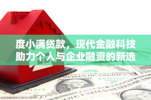 盐田度小满贷款，现代金融科技助力个人与企业融资的新选择