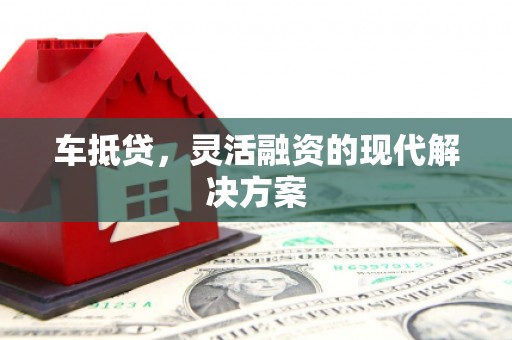 盐田车抵贷，灵活融资的现代解决方案