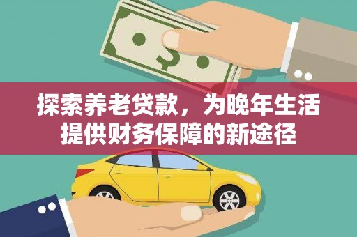 盐田探索养老贷款，为晚年生活提供财务保障的新途径