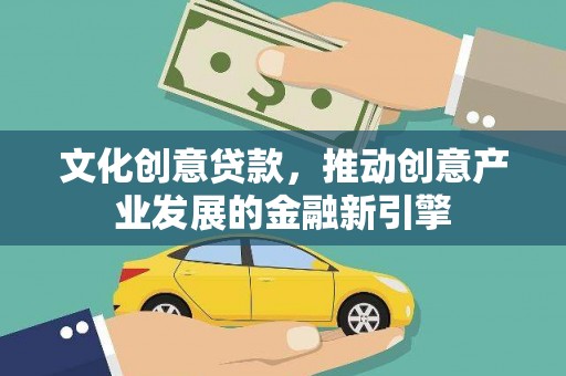 盐田文化创意贷款，推动创意产业发展的金融新引擎