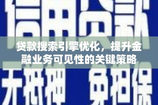 盐田贷款搜索引擎优化，提升金融业务可见性的关键策略