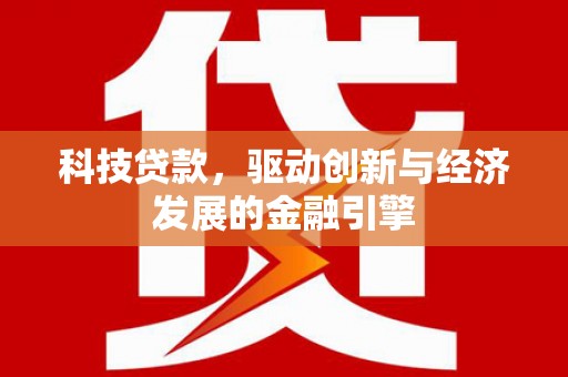 盐田科技贷款，驱动创新与经济发展的金融引擎