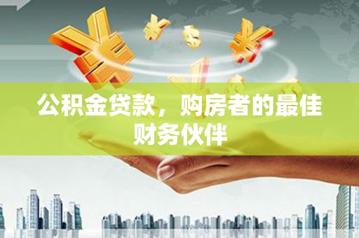 盐田公积金贷款，购房者的最佳财务伙伴