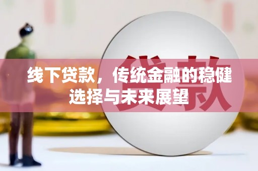 盐田线下贷款，传统金融的稳健选择与未来展望