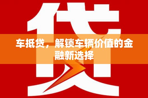 盐田车抵贷，解锁车辆价值的金融新选择