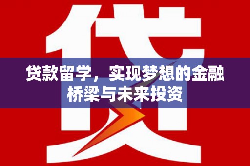盐田贷款留学，实现梦想的金融桥梁与未来投资