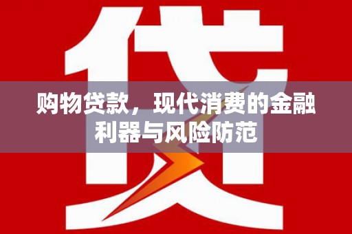 盐田购物贷款，现代消费的金融利器与风险防范