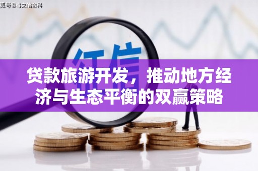 盐田贷款旅游开发，推动地方经济与生态平衡的双赢策略