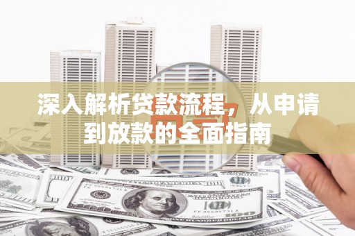 盐田深入解析贷款流程，从申请到放款的全面指南
